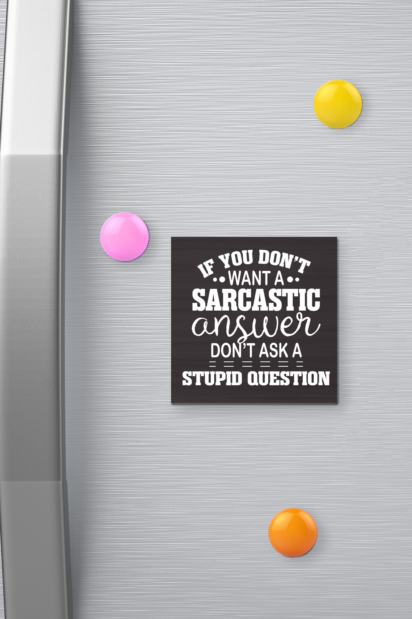 If You Don’t Want a Sarcastic Answer Funny Fridge Magnet - 3 x 3 inches