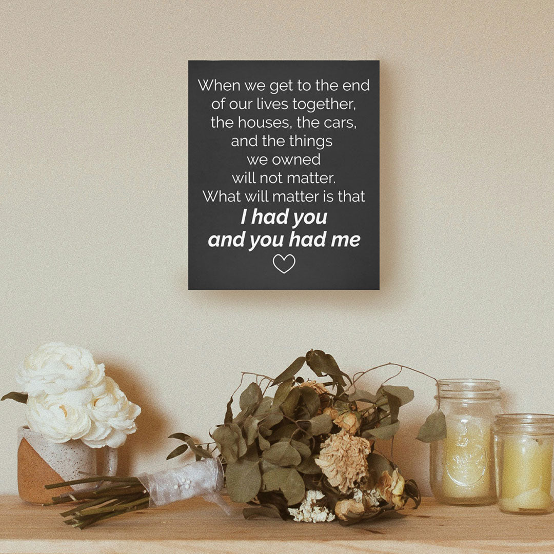 When We Get To The End Of Our Lives Together I Had You And You Had Me Wood Sign