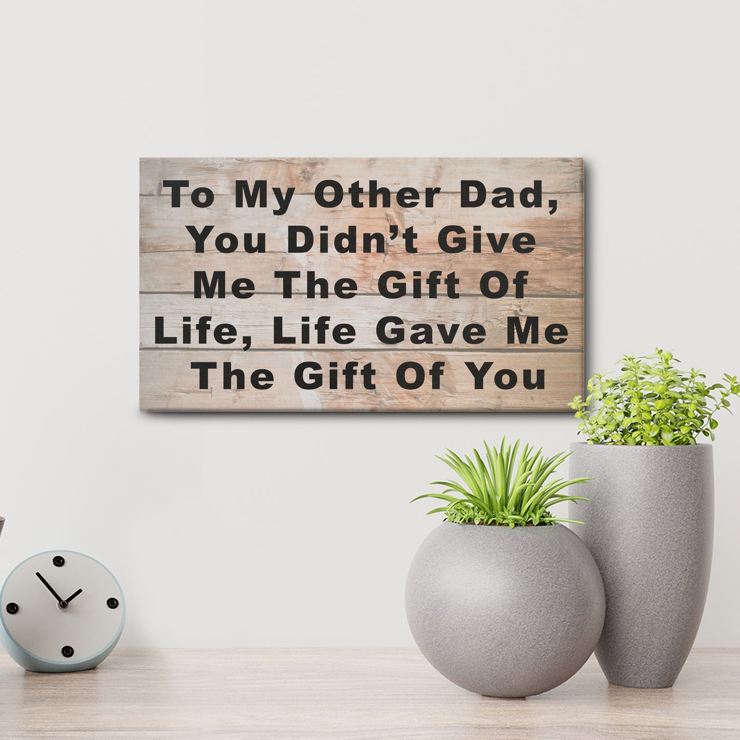 To My Other Dad You Didn't Give Me The Gift Of Life, Life Gave Me The Gift Of You Wooden Sign
