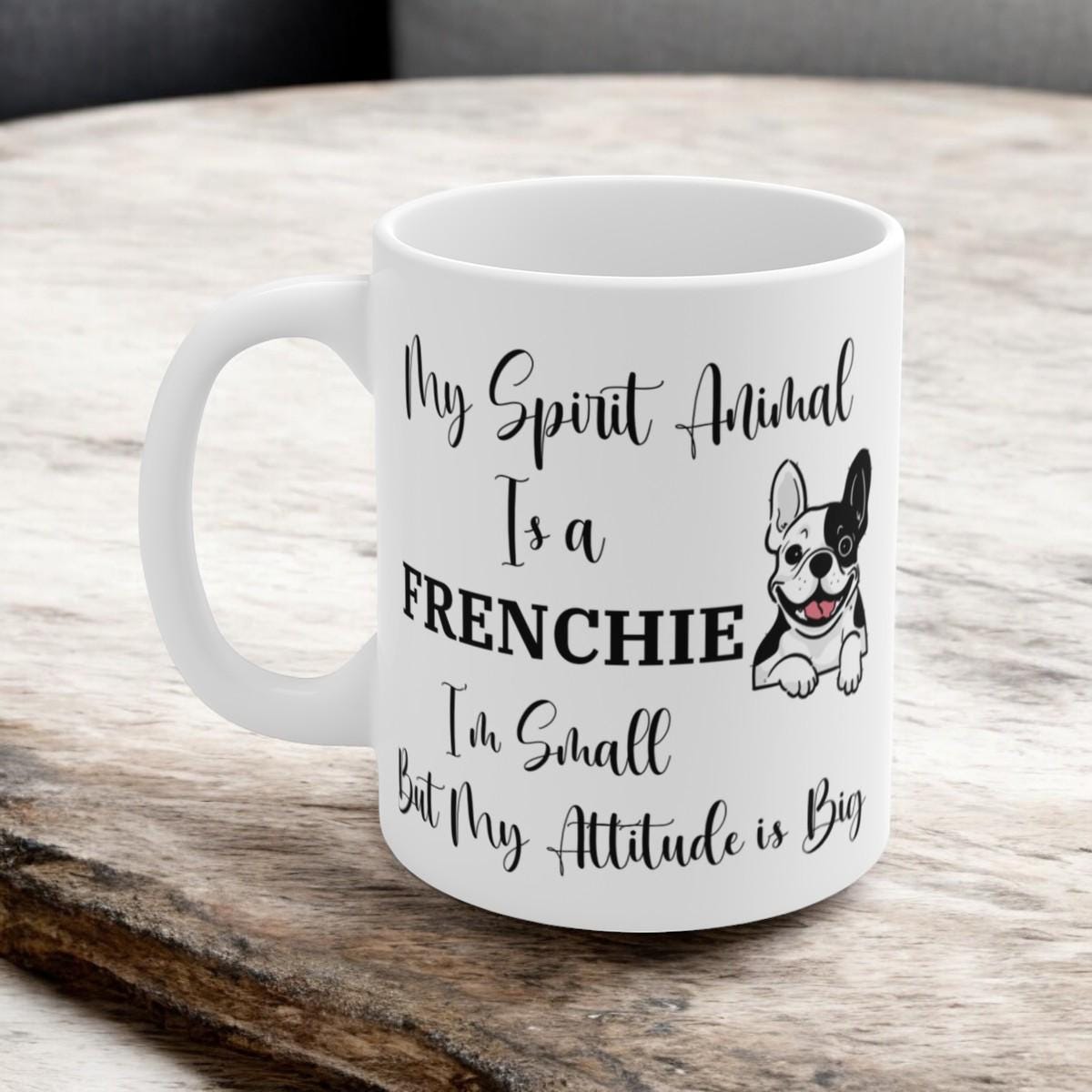 My Spirit Animal Is a Frenchie Ceramic Mug, Funny French Bulldog Lover Gift, Small Dog Big Attitude Coffee Cup, 11oz White Ceramic Mug