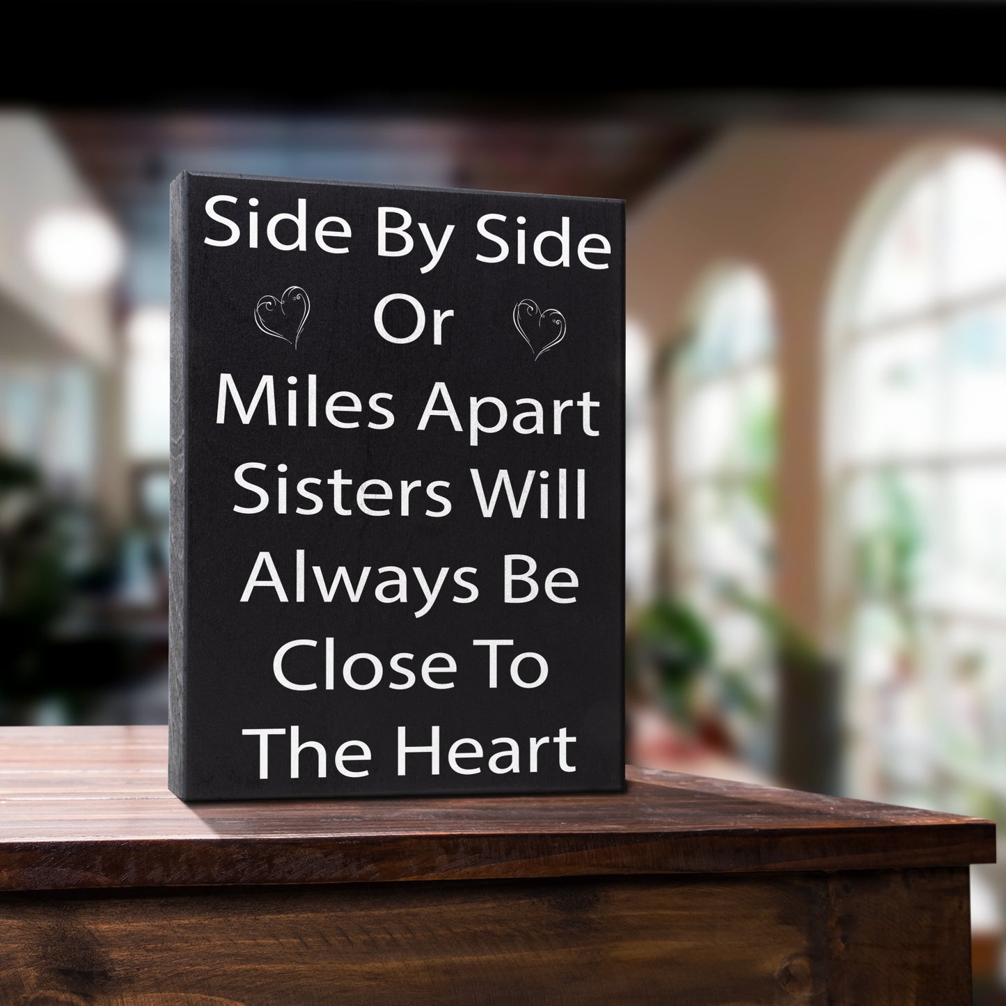 Side By Side or Miles Apart Sisters Will Always Be Close To the Heart Wooden Sign