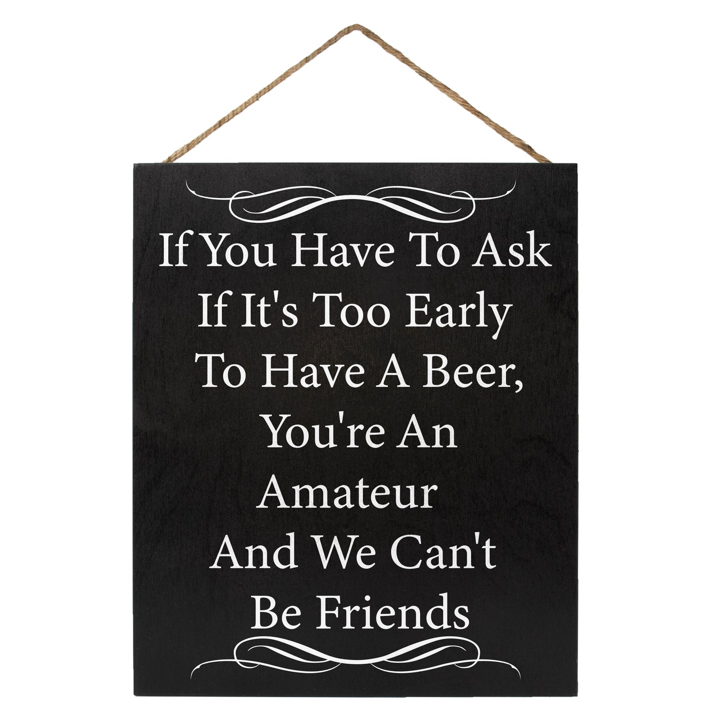 JennyGems If You Have to Ask If It's Too Early to Drink A Beer You're an Amateur We Can't Be Friends | Funny Bar Sign | Mancave | SheShed Humorous Decor | Funny Alcohol Bar Signs | Beer Signs