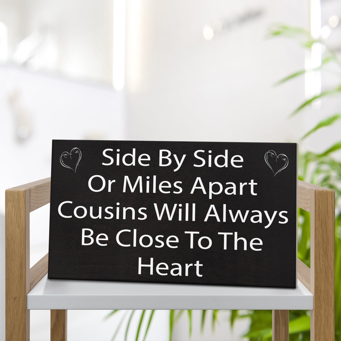 Side By Side or Miles Apart Cousins Will Always Be Close To the Heart Wooden Sign