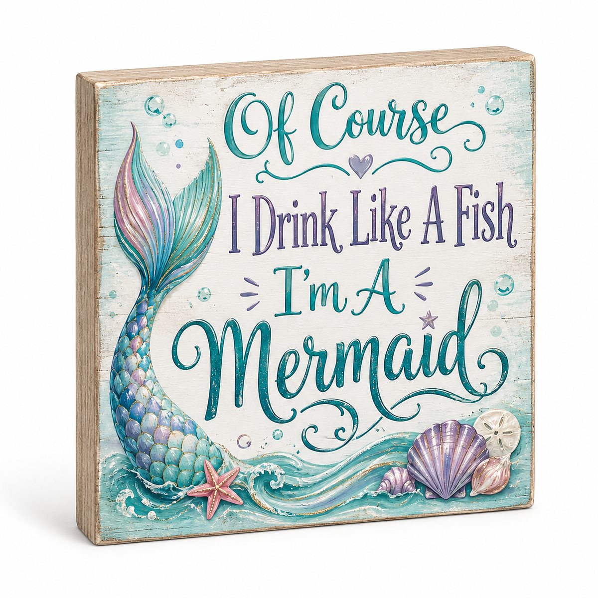 Of Course I Drink Like a Fish, I'm a Mermaid