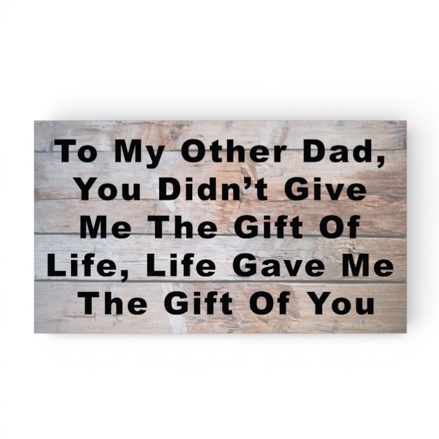 To My Other Dad You Didn't Give Me The Gift Of Life, Life Gave Me The Gift Of You Wooden Sign