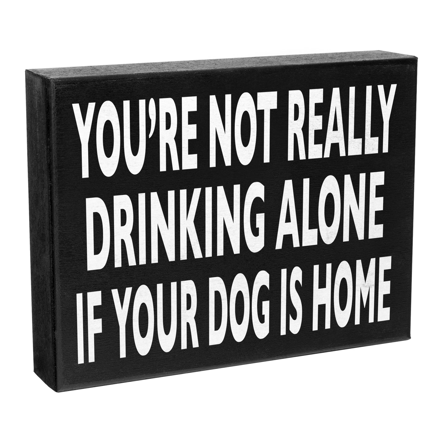 Funny Dog Sign - You’re Not Really Drinking Alone If Your Dog Is Home, Unique Dog Decor, Dog Lover Gifts for Dog Moms & Dads, 8x6 Inch Wooden Sign