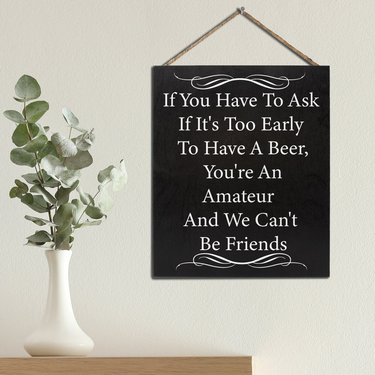 JennyGems If You Have to Ask If It's Too Early to Drink A Beer You're an Amateur We Can't Be Friends | Funny Bar Sign | Mancave | SheShed Humorous Decor | Funny Alcohol Bar Signs | Beer Signs