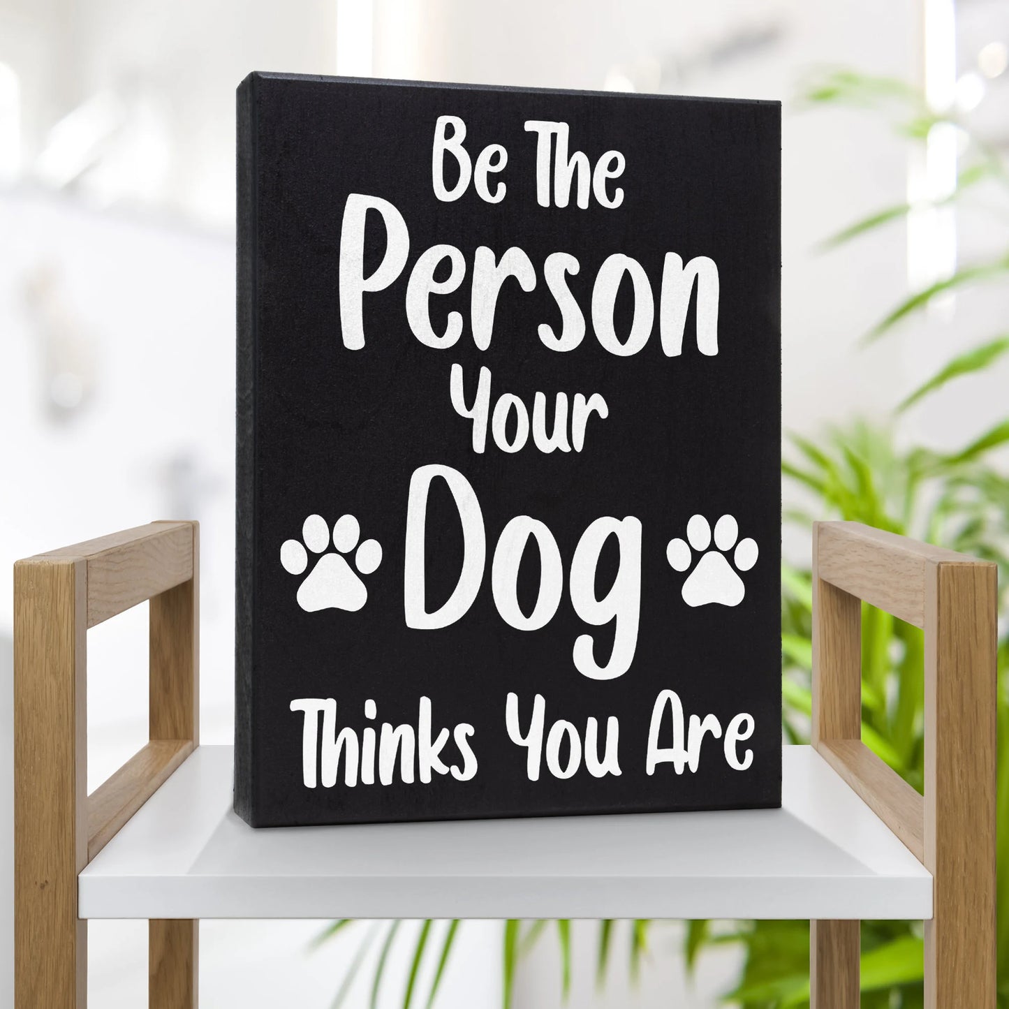 Dog Decor Pet Signs Gifts (Be The Person Your Dog Thinks You Are)