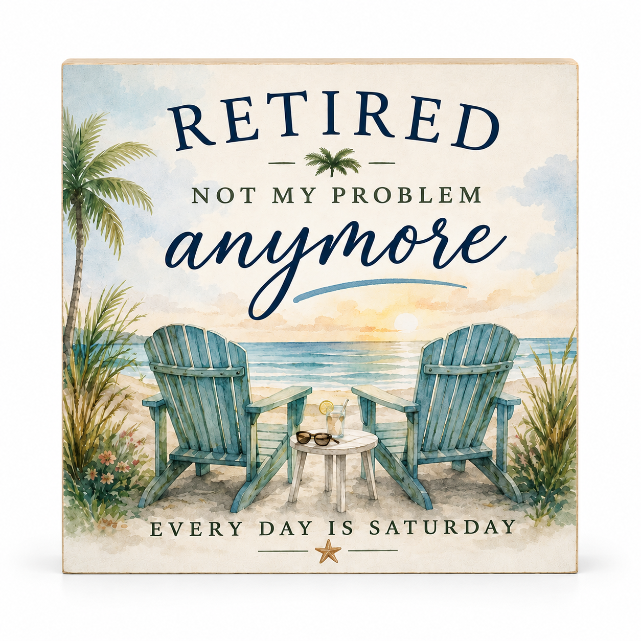 Square decorative wall sign with a beach scene and the text 'RETired NOT MY PROBLEM anymore EVERY DAY IS SATURDAY' with two blue Adirondack chairs, palm trees, and a small table with sunglasses and a drink.