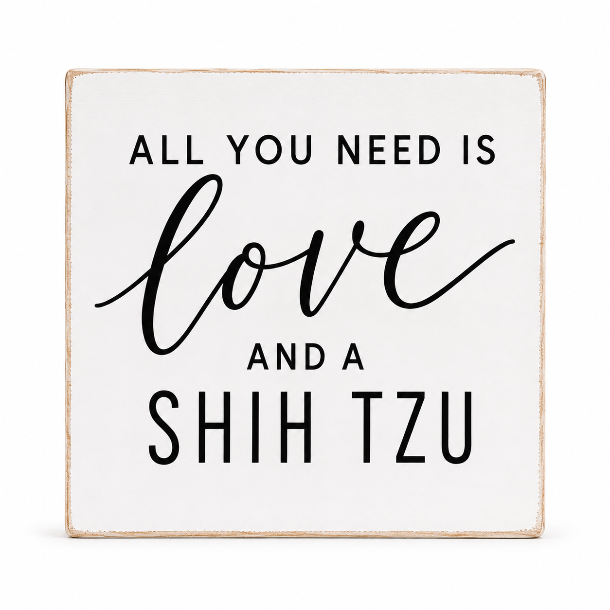 A square decorative sign with a distressed white background and a light natural wood border. The sign features black text that reads 'ALL YOU NEED IS love AND A SHIH TZU' in a mix of sans-serif and cursive fonts.