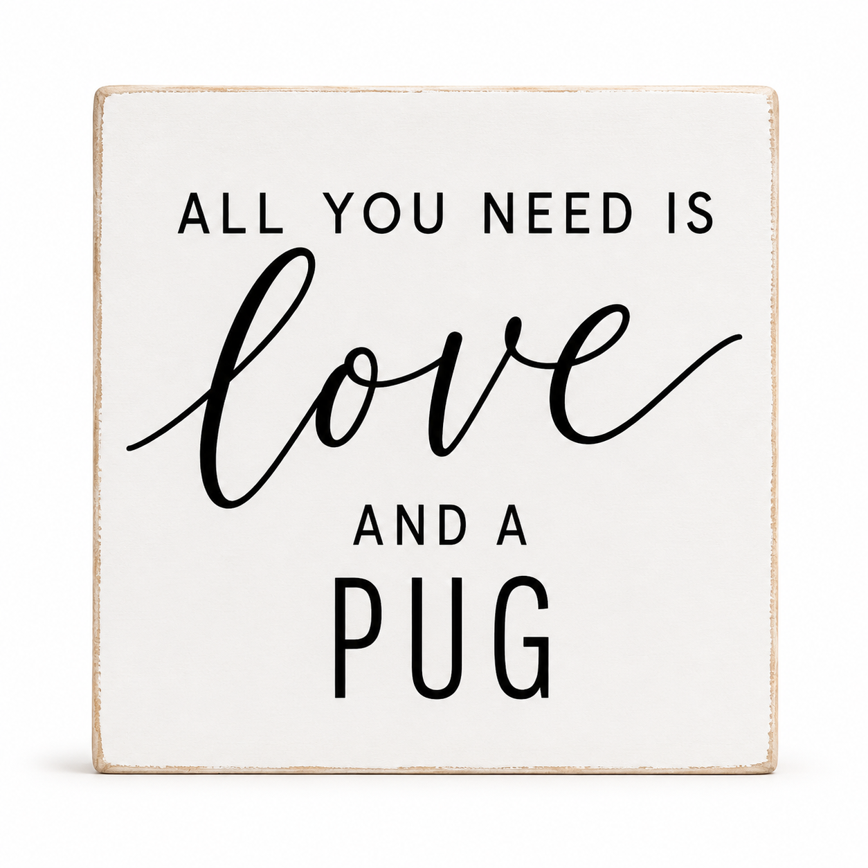 A square white decorative sign with a distressed natural wood border and black text that reads 'ALL YOU NEED IS love AND A PUG' on a clean white background.