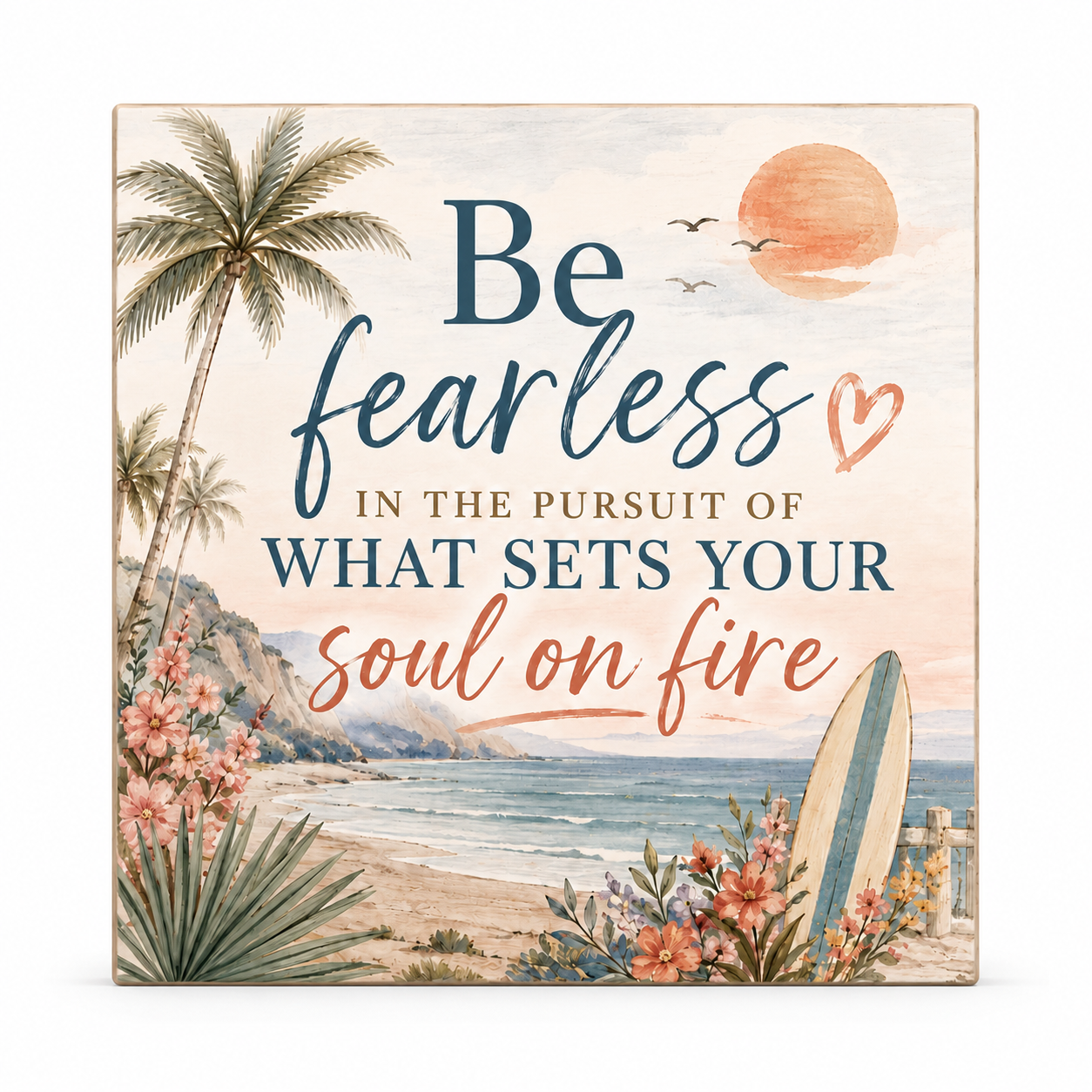 A square decorative sign with a beach scene and the text 'Be fearless in the pursuit of what sets your soul on fire,' shown on a clean white background.