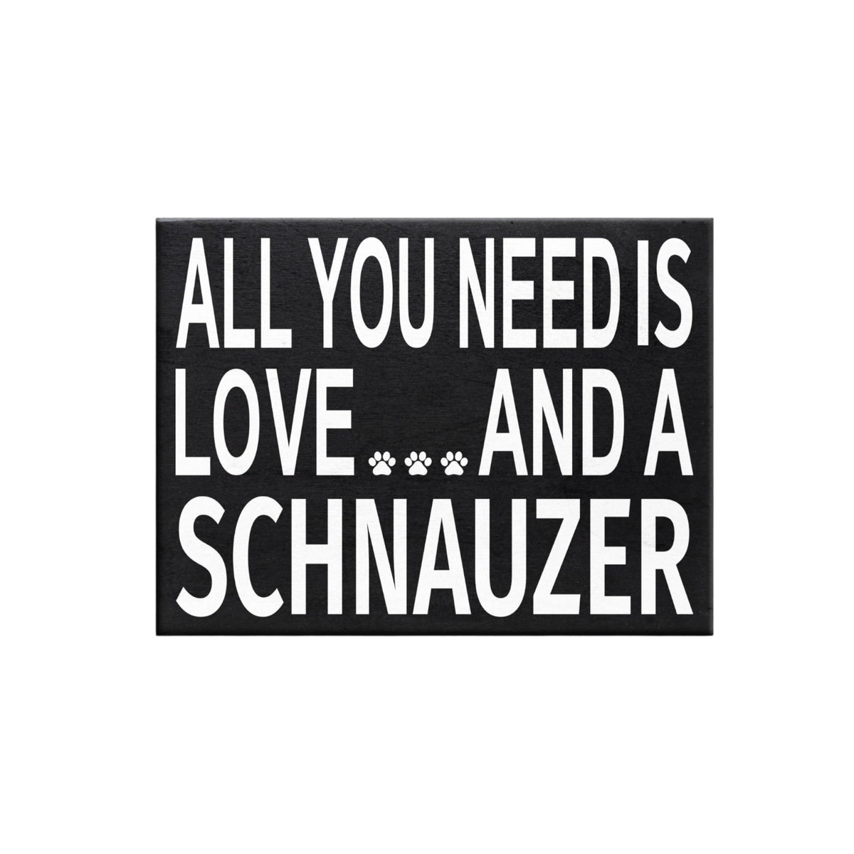 Black sign with white text 'All you need is love... and a schnauzer' on a white background