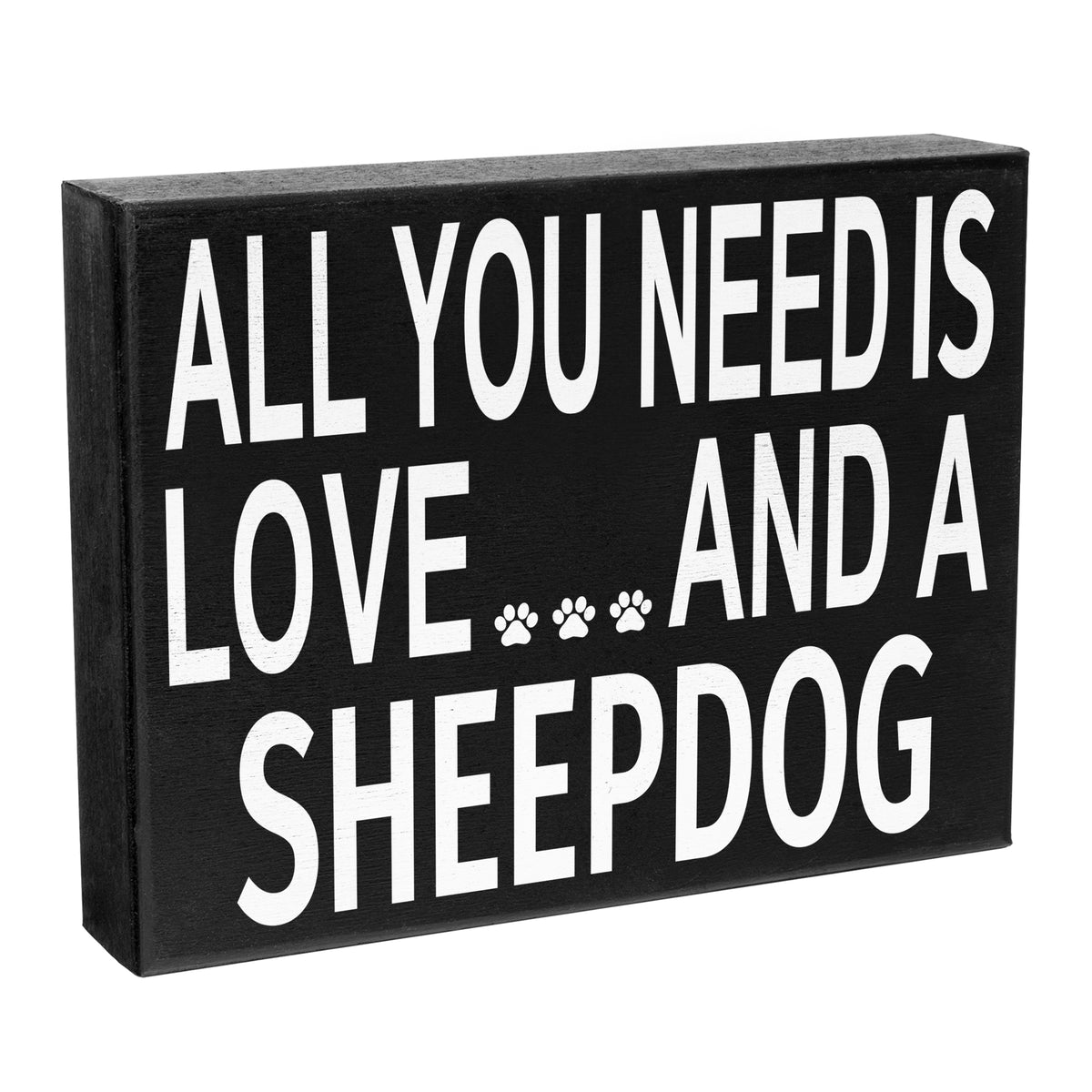 A wooden stand up box sign with the text 'All you need is LOVE and a SHEEPDOG' in capital letters, with a paw print symbol after the word 'LOVE'. The sign is black in color.