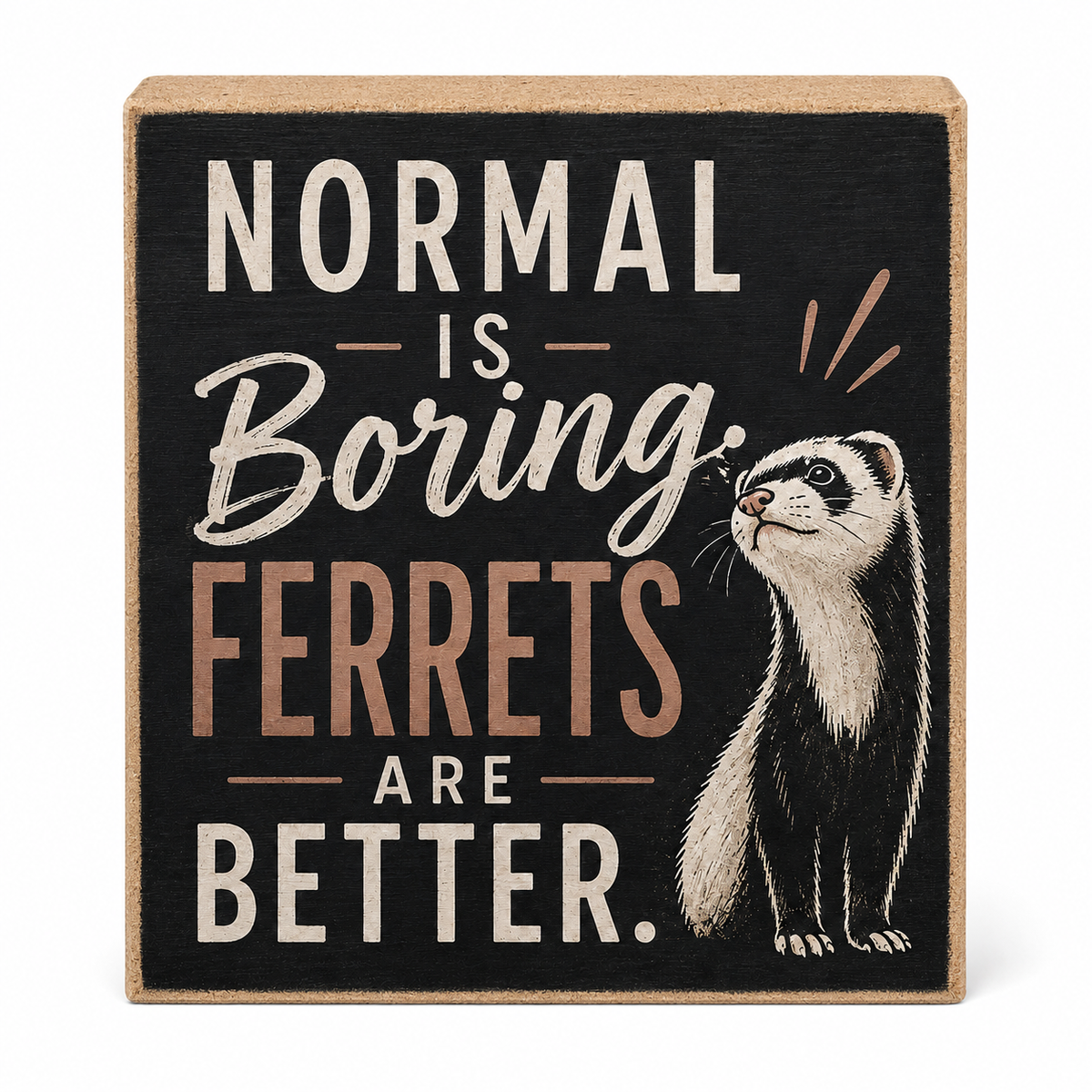 A square decorative wooden sign with a black face, natural wood edges, and printed text reading “NORMAL IS Boring FERRETS ARE BETTER.” alongside an illustrated ferret on a white background.