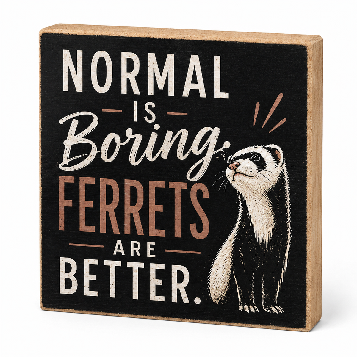 A square decorative wooden sign with a black face and natural wood edges. The sign features the text 'NORMAL IS BORING FERRETS ARE BETTER.