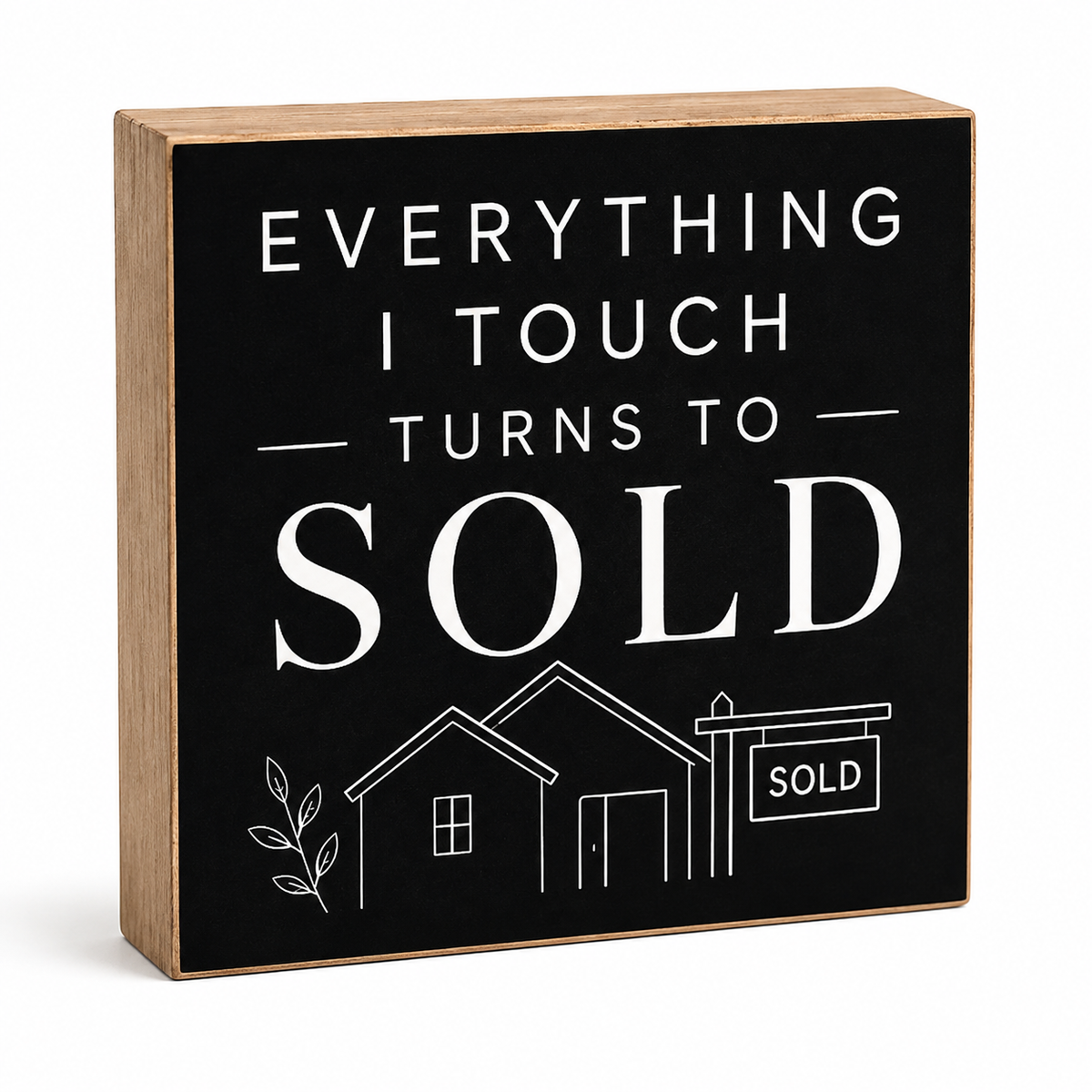 A square decorative block sign with a black front panel and natural wood sides, printed with the phrase 'EVERYTHING I TOUCH TURNS TO SOLD' in white text above a simple house and 'SOLD' sign illustration.