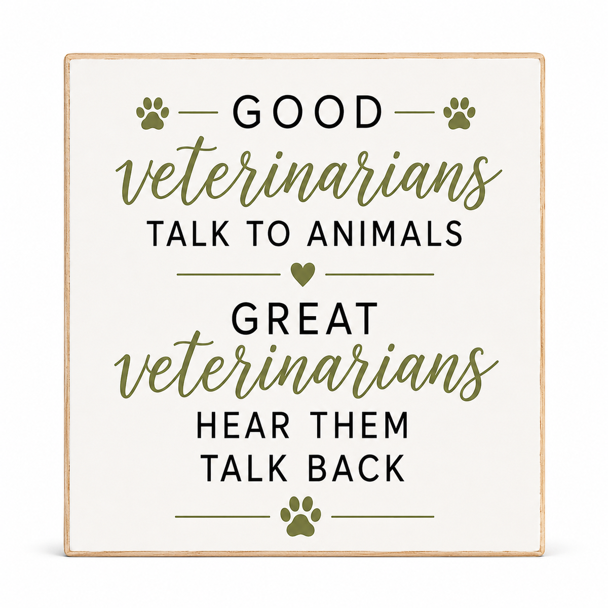 A square decorative sign with a light wood border and an off-white background. The sign features the humorous veterinary quote, 'Good veterinarians talk to animals great veterinarians hear them talk back,' in black and olive green lettering, accented with paw prints and a small heart.