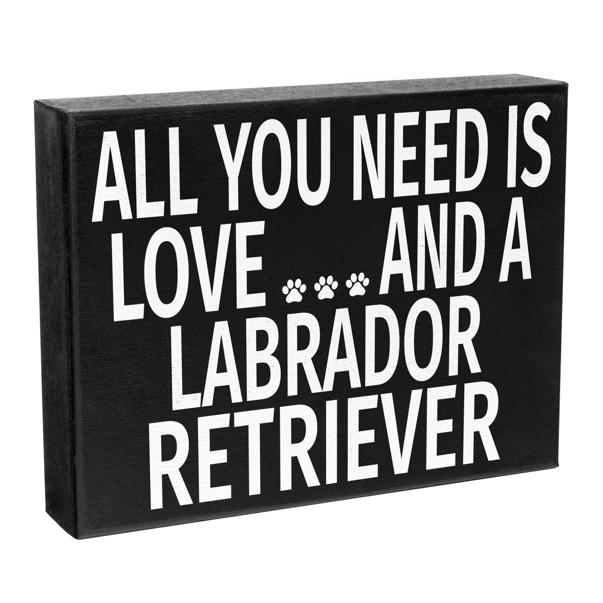 A black wooden sign with white text that reads 'ALL YOU NEED IS LOVE AND A LABRADOR RETRIEVER' along with paw print illustrations.