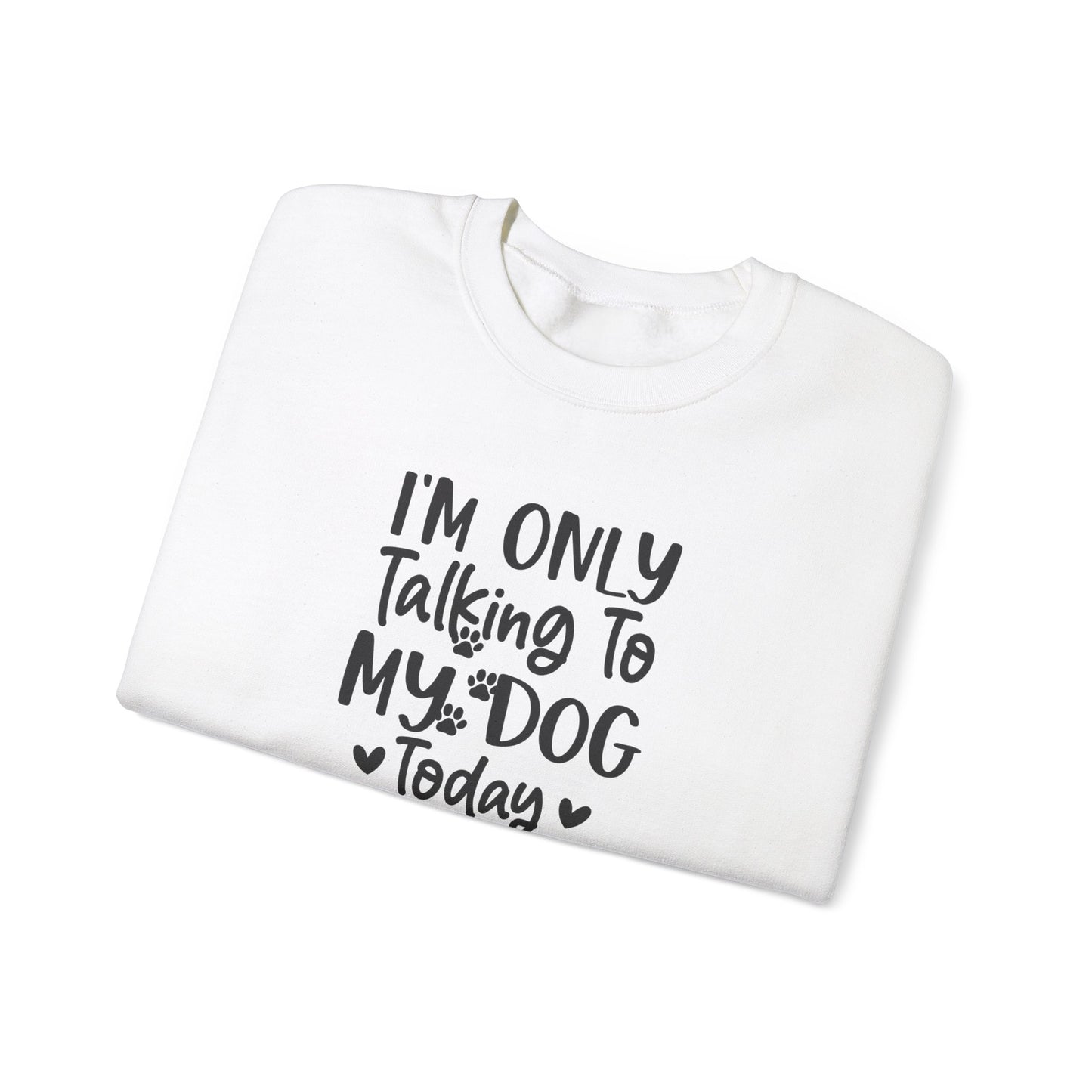 I'm Only Talking to My Dog Today - Crewneck Sweatshirt