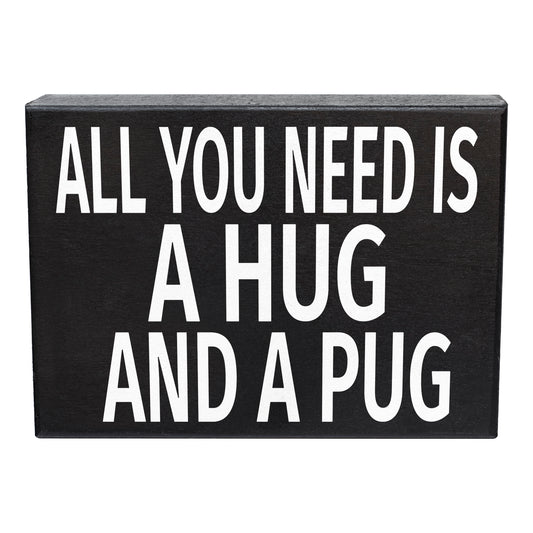 All You Need Is a Hug and a Pug Wooden Sign