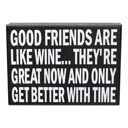 Good Friends Are Like Wine They're Great Now And Only Get Better With Time