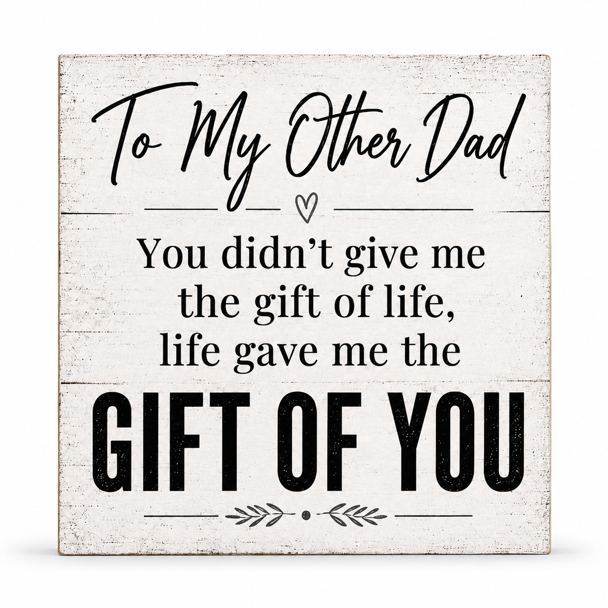 A square rustic white wooden sign with black text that reads, 'To My Other Dad You didn't give me the gift of life, life gave me the GIFT OF YOU,' shown against a plain white background.