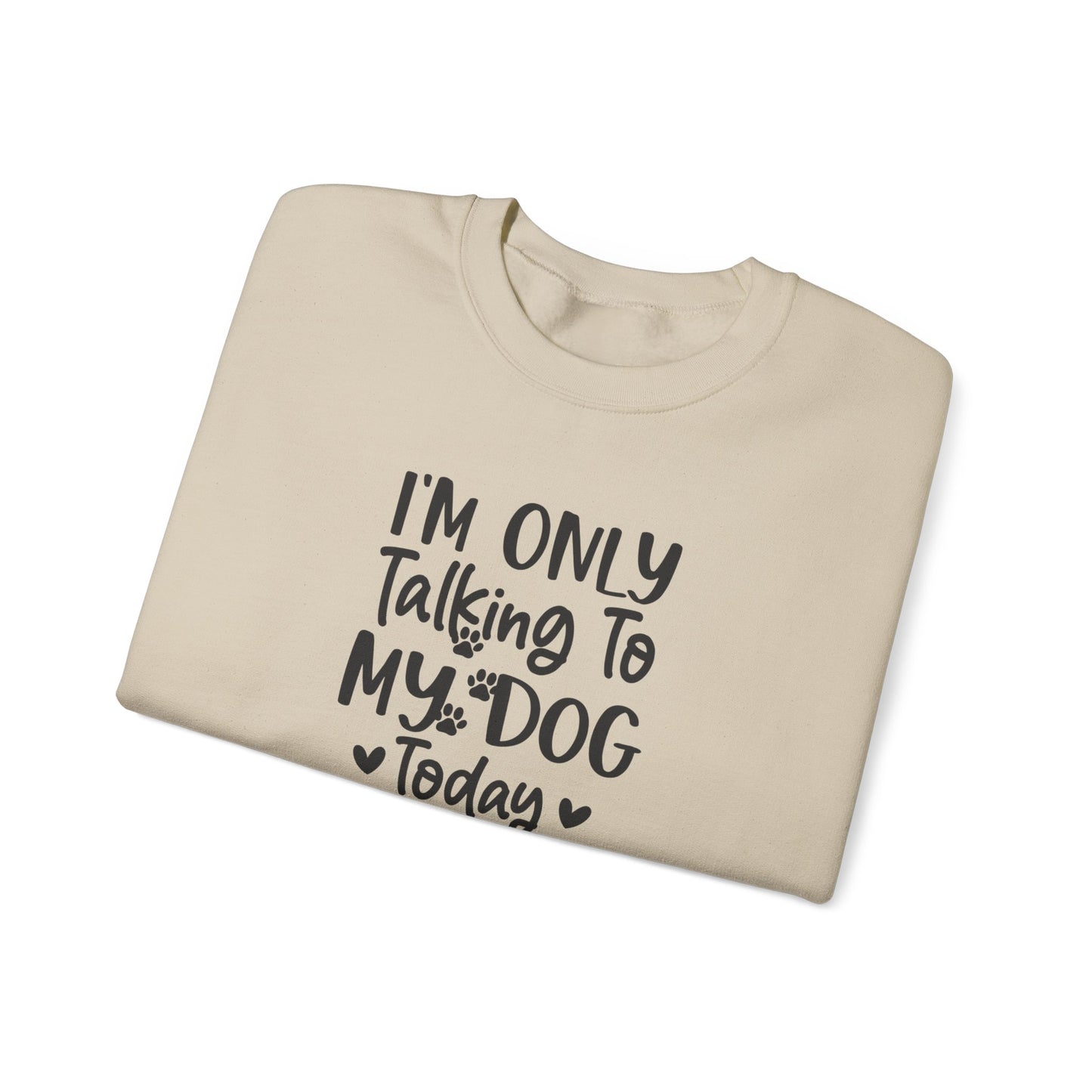 I'm Only Talking to My Dog Today - Crewneck Sweatshirt