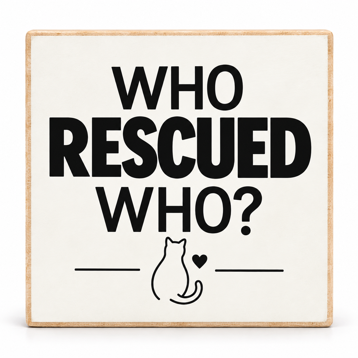 A square decorative sign with a light wood border and an off-white face, printed with the phrase “WHO RESCUED WHO?” in large black letters above a simple black line drawing of a cat and heart.