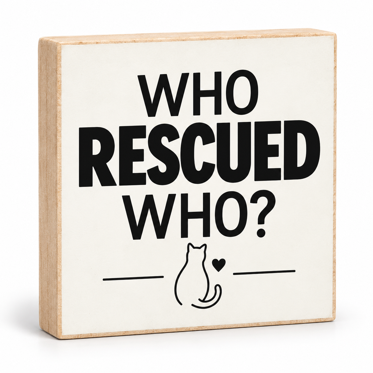 A square decorative wooden block sign with a cream face and natural wood edges. The front reads “WHO RESCUED WHO?” in large black letters above a simple black line drawing of a cat and heart.