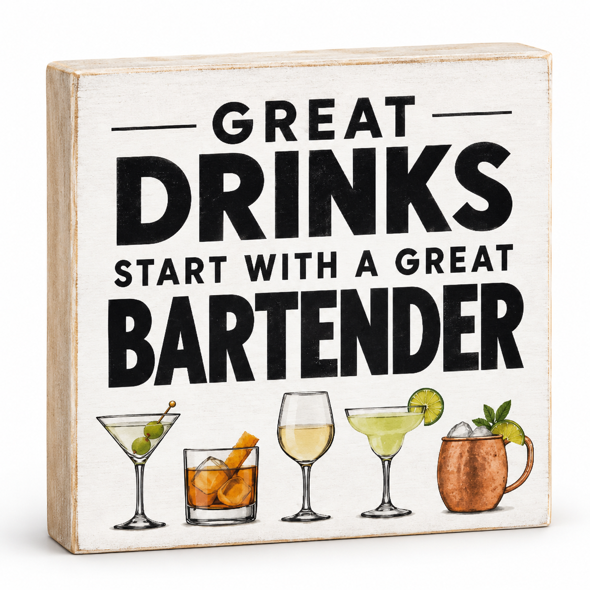 A square decorative wooden sign with a distressed white background and black text reading 'GREAT DRINKS START WITH A GREAT BARTENDER.' Below the text are illustrated cocktails in a martini glass, an orange drink in a rocks tumbler, a white wine glass, a green margarita glass with a lime wheel, and a copper mug with a lime and mint garnish.