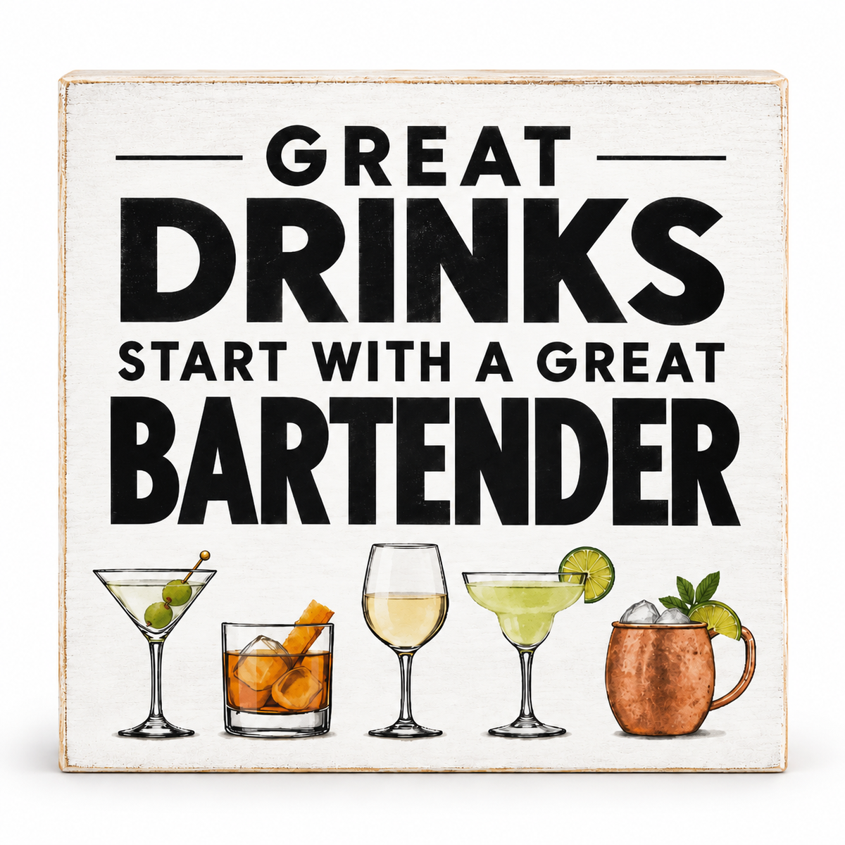 A square decorative sign with a distressed white wood background and black text reading “GREAT DRINKS START WITH A GREAT BARTENDER,” with five illustrated cocktails along the bottom.