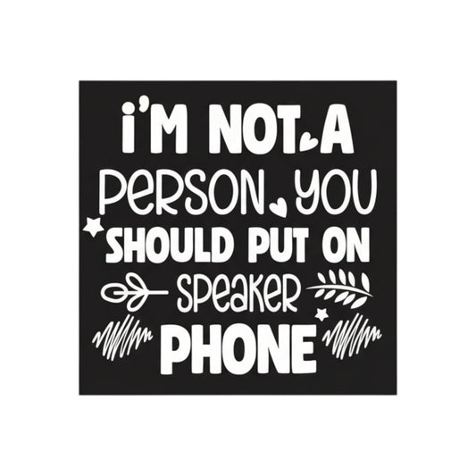 I'm Not a Person You Should Put on Speaker Phone Magnet - 3x3 Inch