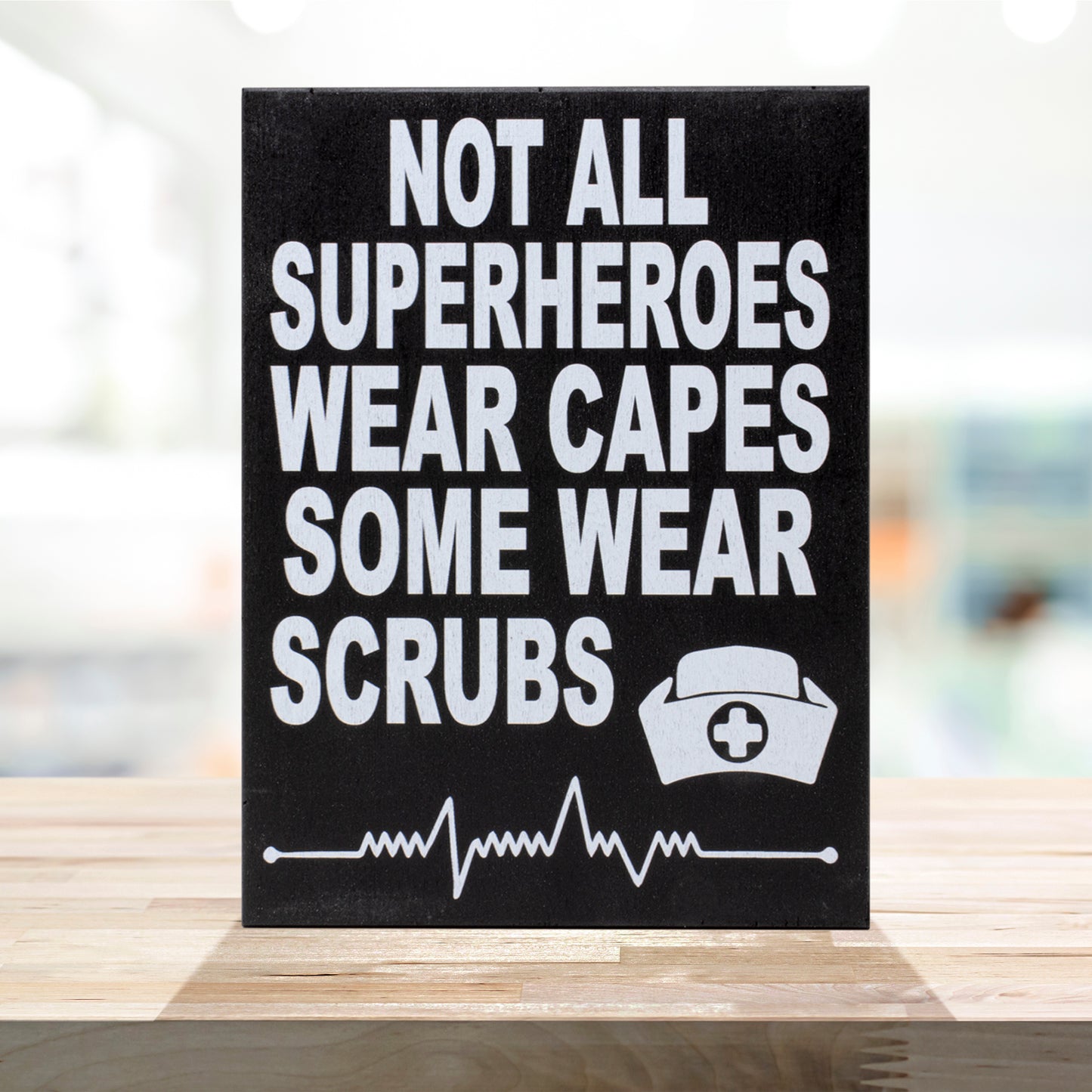Not All SuperHeroes Wear Capes Some Wear Scrubs Wood Sign