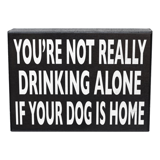 Funny Dog Sign - You’re Not Really Drinking Alone If Your Dog Is Home, Unique Dog Decor, Dog Lover Gifts for Dog Moms & Dads, 8x6 Inch Wooden Sign