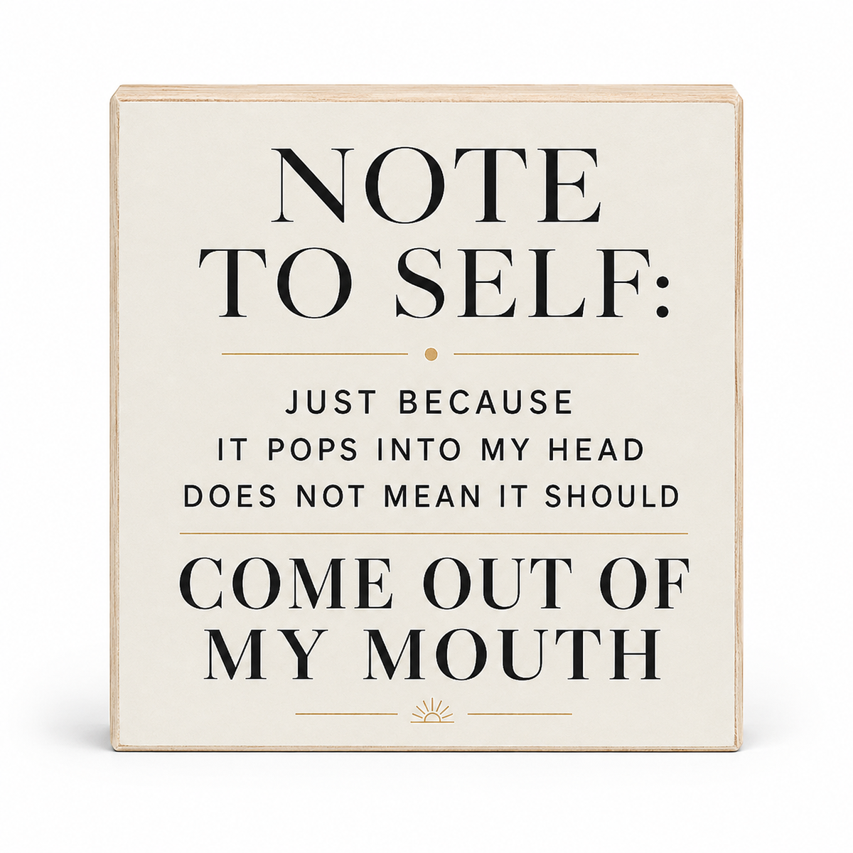 A square decorative sign with a light beige wood border and cream background, featuring black text that reads, 'NOTE TO SELF: JUST BECAUSE IT POPS INTO MY HEAD DOES NOT MEAN IT SHOULD COME OUT OF MY MOUTH' with small gold line accents, shown on a white background.