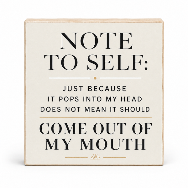 A square decorative sign with a light beige wood border and cream background, featuring black text that reads, 'NOTE TO SELF: JUST BECAUSE IT POPS INTO MY HEAD DOES NOT MEAN IT SHOULD COME OUT OF MY MOUTH' with small gold line accents, shown on a white background.