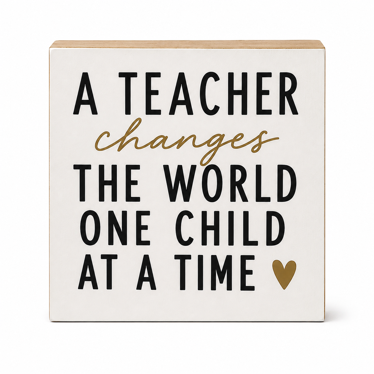 A square decorative wall sign with a cream face and natural wood edges, printed with the quote 'A TEACHER changes THE WORLD ONE CHILD AT A TIME' in black lettering with one word in gold script, plus a small gold heart, shown on a white background.