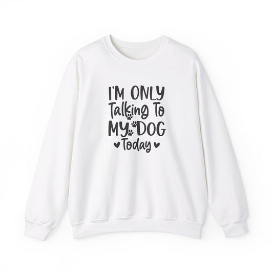 I'm Only Talking To My Dog Today Sweatshirt