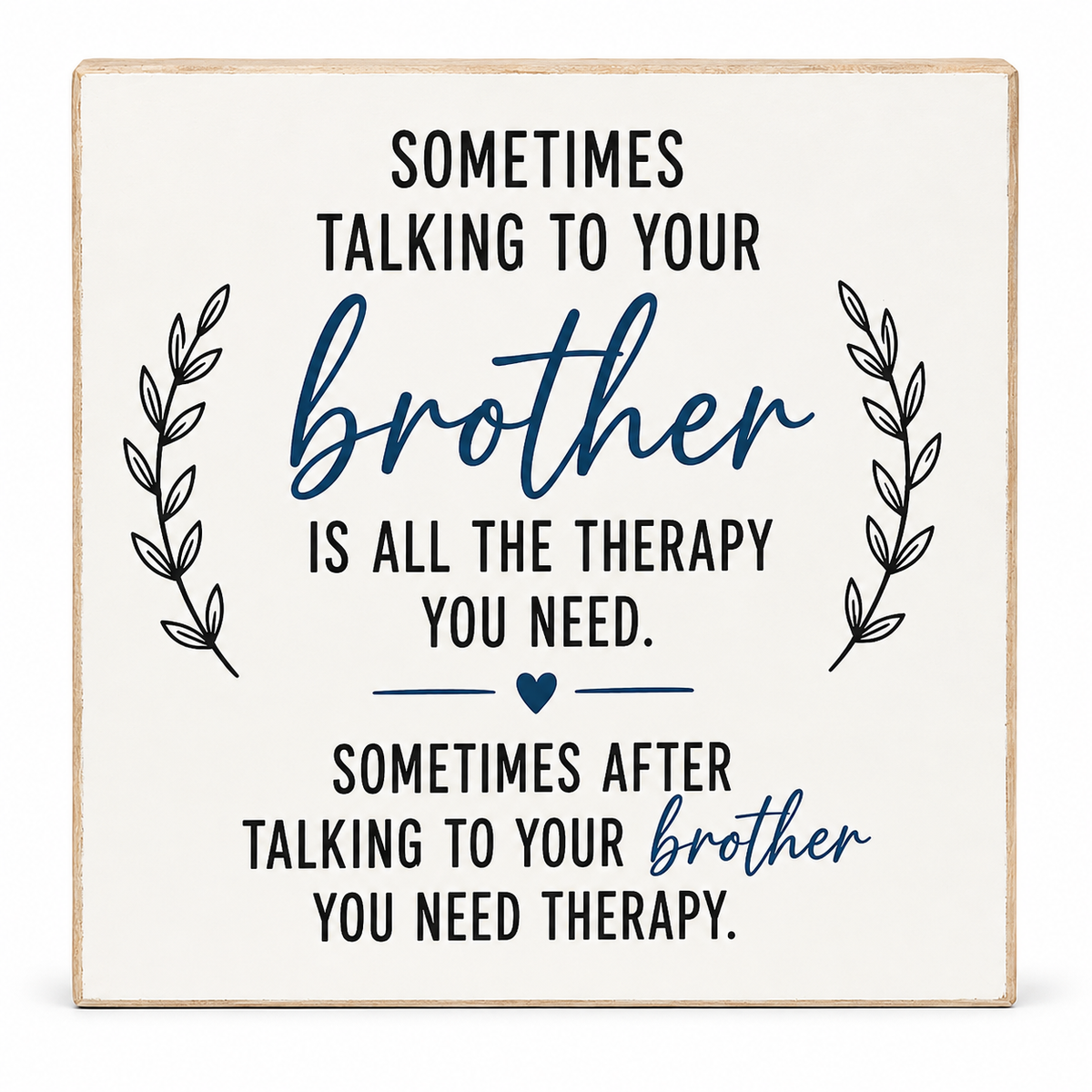 Square decorative sign with a light wood border and an off-white face, featuring the quote 'Sometimes talking to your brother is all the therapy you need. Sometimes after talking to your brother you need therapy.