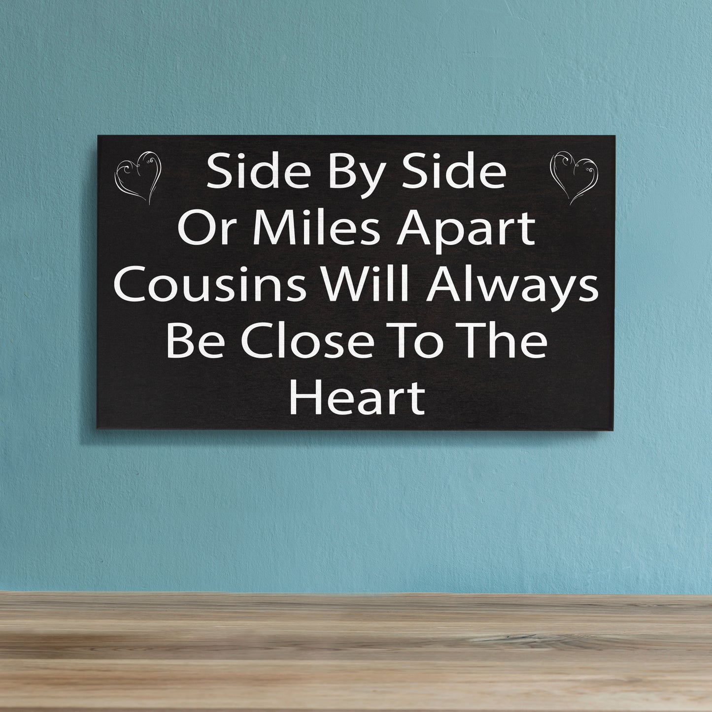 Side By Side or Miles Apart Cousins Will Always Be Close To the Heart Wooden Sign