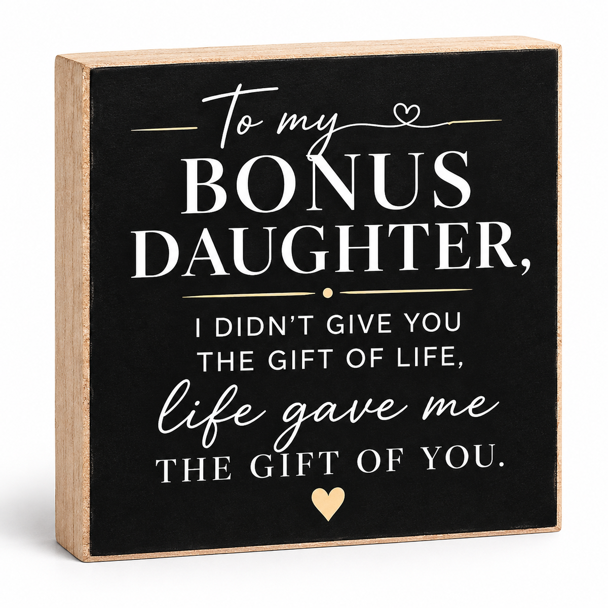 A square wooden plaque with a black face and natural wood edges, featuring white and gold text that reads, 'To my BONUS DAUGHTER, I DIDN'T GIVE YOU THE GIFT OF LIFE, life gave me THE GIFT OF YOU.' on a white background.