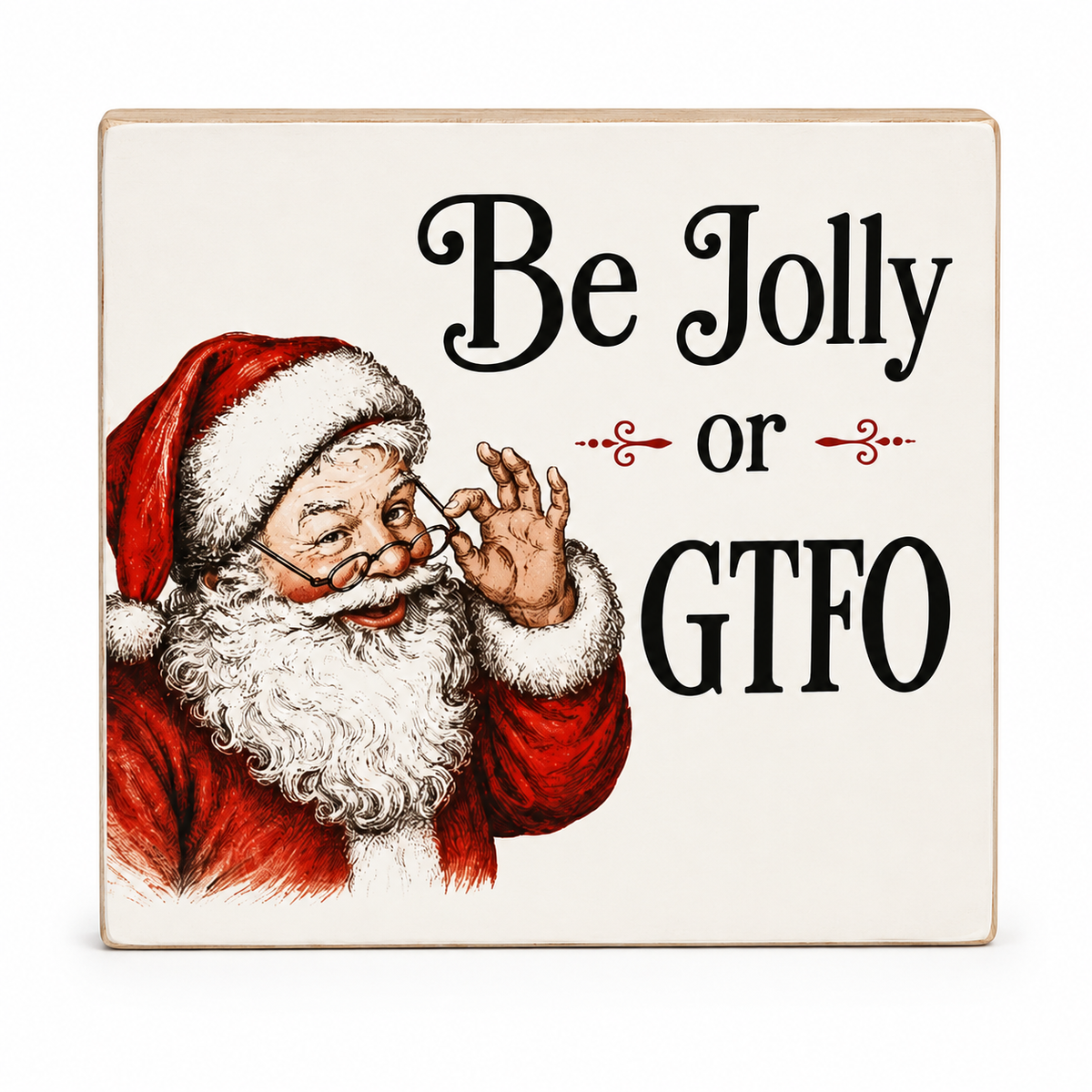 A square decorative sign with a light cream background and a wooden edge, featuring an illustration of Santa Claus on the left and the text 'Be Jolly or GTFO' in black and red lettering.