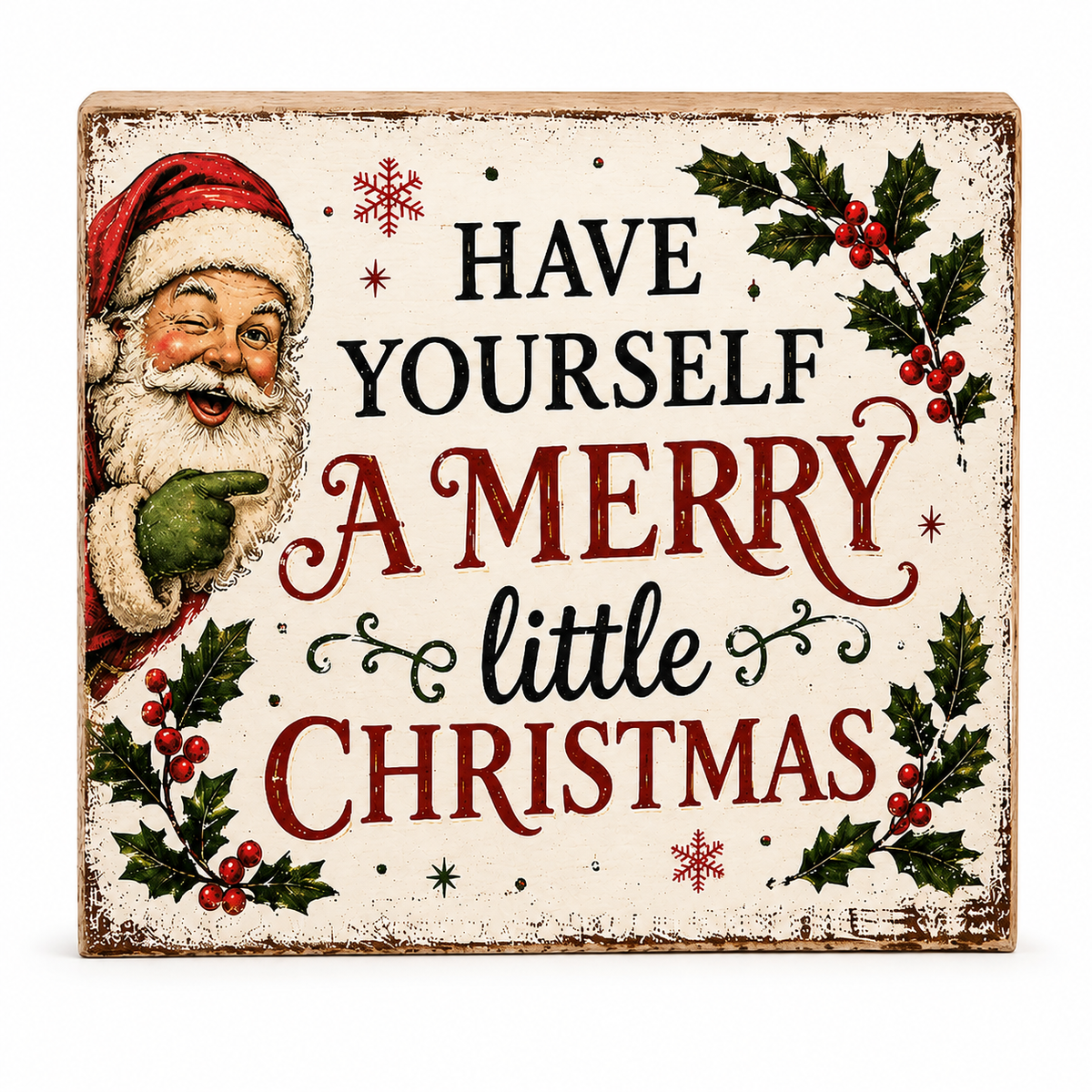 A square decorative Christmas sign with a distressed cream background, featuring the text 'HAVE YOURSELF A MERRY little CHRISTMAS' in black and dark red lettering, holly leaves with red berries, snowflakes, and a smiling Santa Claus portrait on the left.