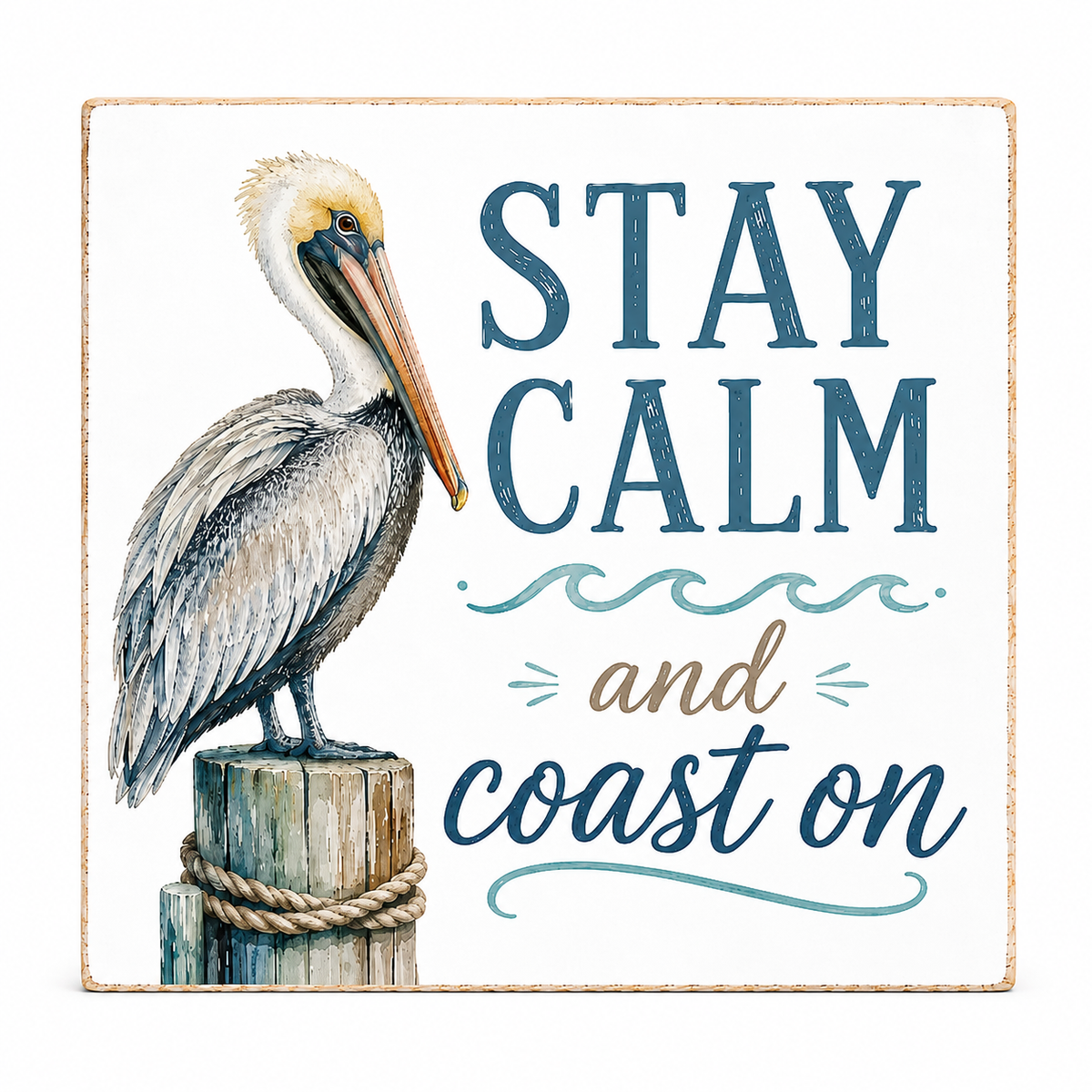 Square decorative wall sign with a painted pelican standing on a rope-wrapped post beside the phrase “STAY CALM and coast on” in blue lettering on a white background.