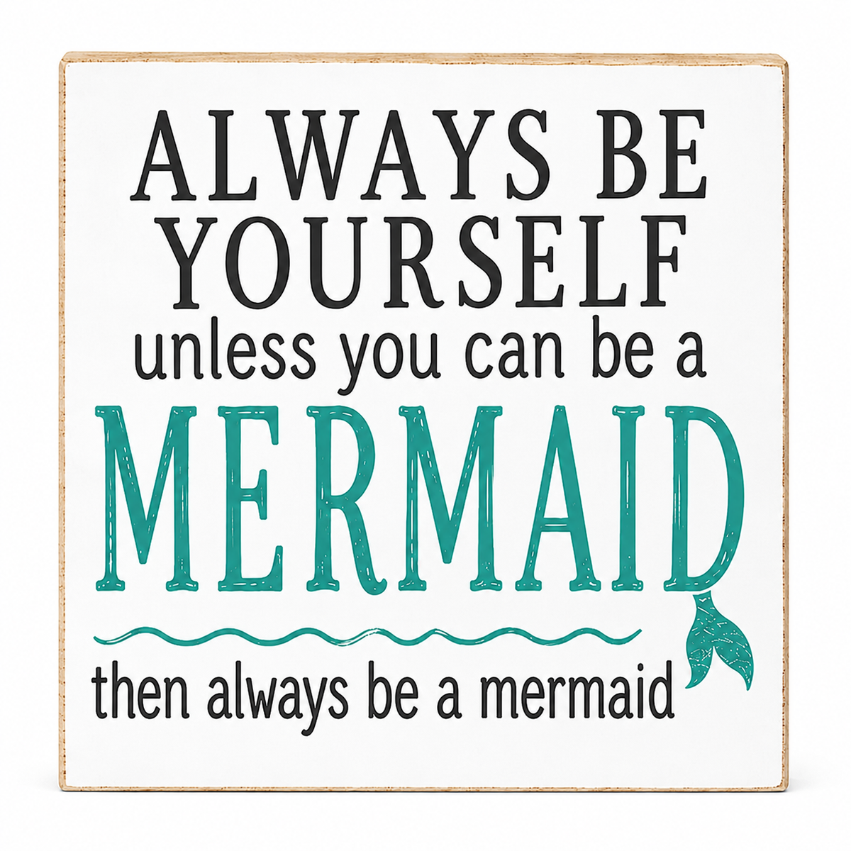 A square decorative sign with a white face, black and teal text reading “ALWAYS BE YOURSELF unless you can be a MERMAID then always be a mermaid,” and a small mermaid tail graphic. The sign has a light natural wood border and is photographed against a plain white background.