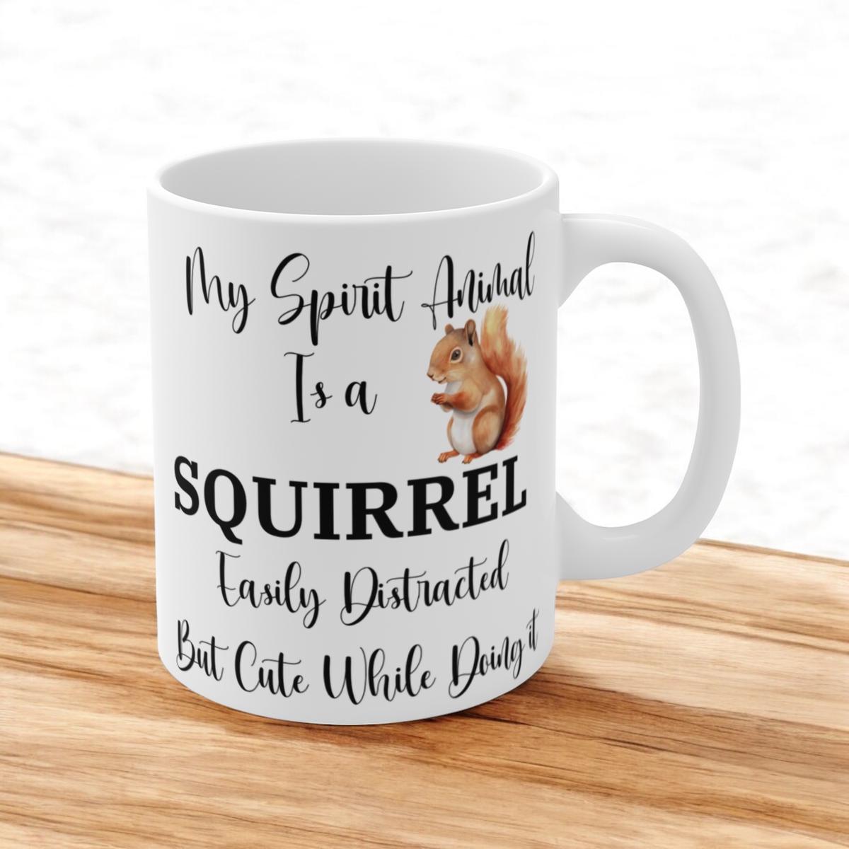 My Spirit Animal is a Squirrel Mug, Funny Coffee Mug for Animal Lovers, Easily Distracted but Cute, Quirky Gift, 11oz Ceramic