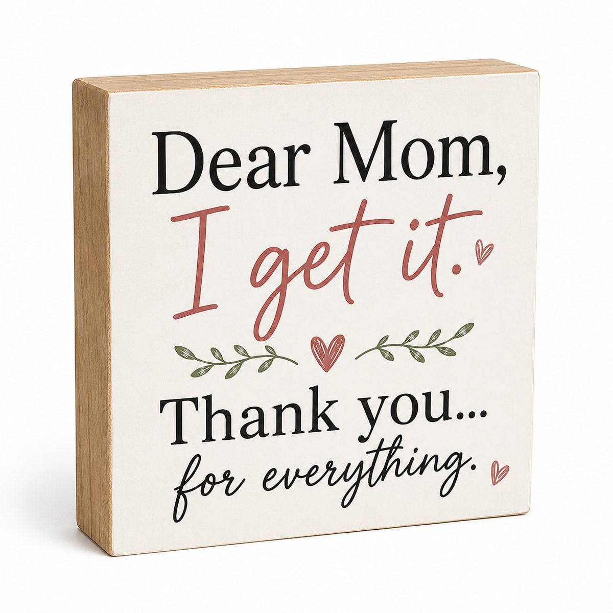 A square decorative wooden sign with a cream face and natural wood sides, printed with the phrase 'Dear Mom, I get it. Thank you.
