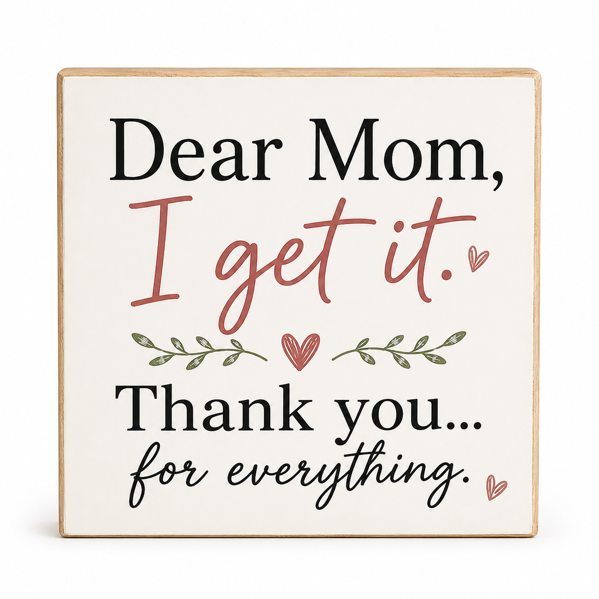 A square decorative wooden sign with a light natural wood border and an off-white face. The sign reads, 'Dear Mom, I get it.