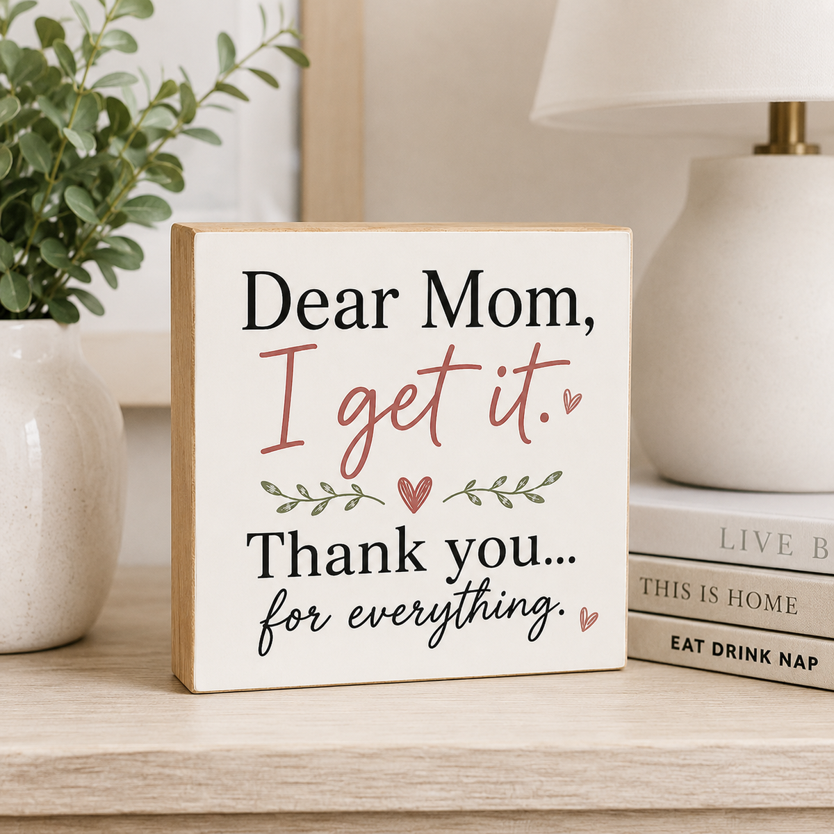 A square wooden sign with a cream face and natural wood edges, reading 'Dear Mom, I get it. Thank you.